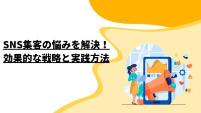 SNS集客の悩みを解決！効果的な戦略と実践方法