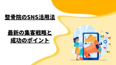 整骨院のSNS活用法: 最新の集客戦略と成功のポイント