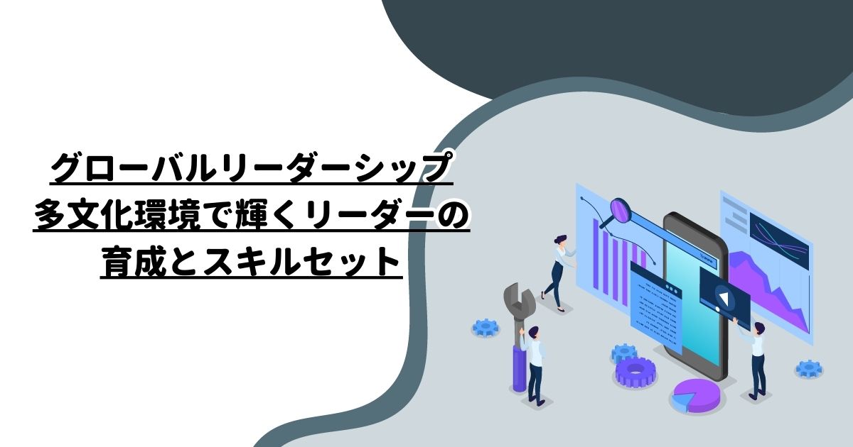 グローバルリーダーシップ：多文化環境で輝くリーダーの育成とスキルセット