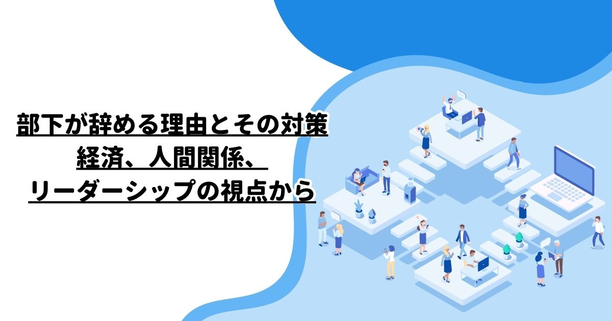 部下が辞める理由とその対策: 経済、人間関係、リーダーシップの視点から