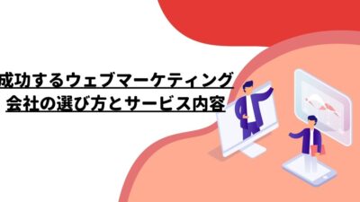 成功するウェブマーケティング会社の選び方とサービス内容