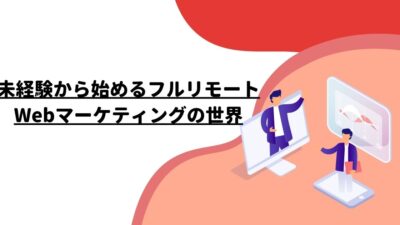 未経験から始めるフルリモートWebマーケティングの世界