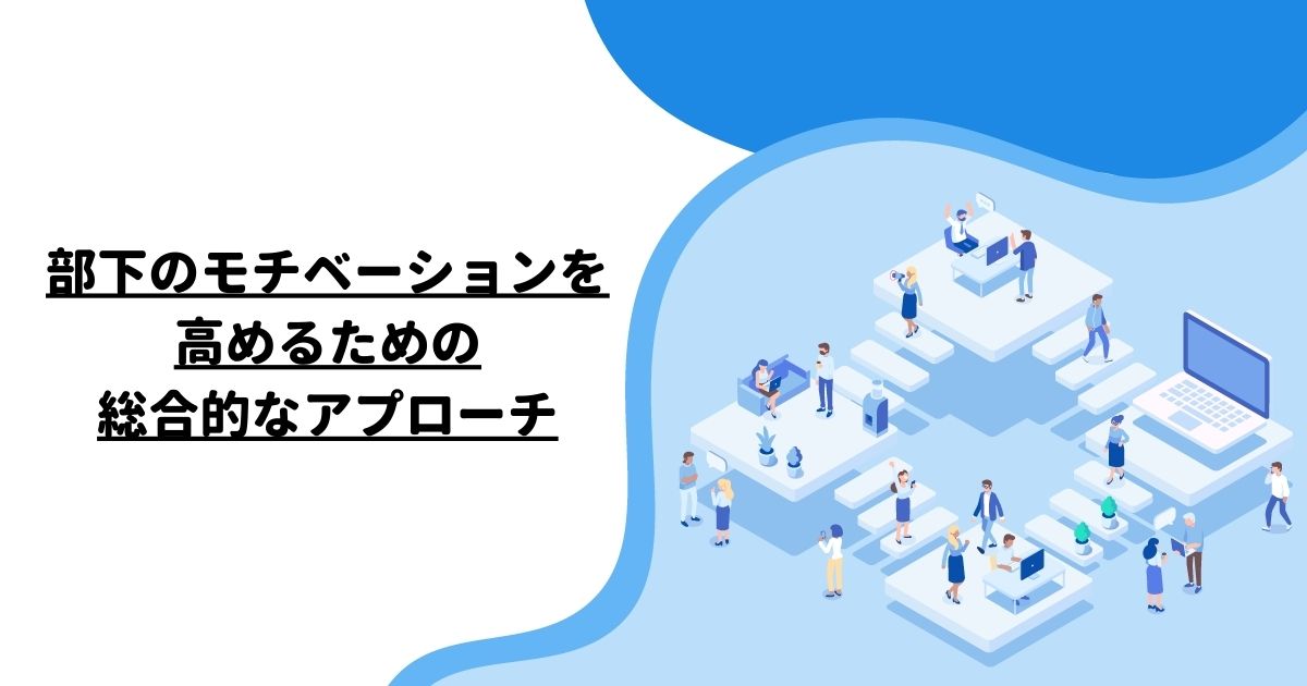 部下のモチベーションを高めるための総合的なアプローチ