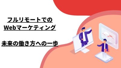 フルリモートでのWebマーケティング：未来の働き方への一歩