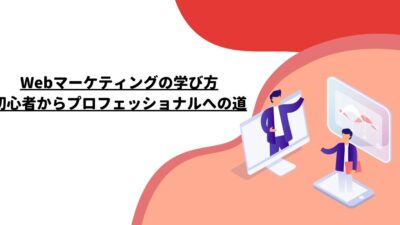 Webマーケティングの学び方：初心者からプロフェッショナルへの道