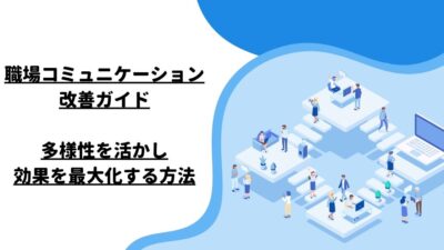 職場コミュニケーション改善ガイド：多様性を活かし、効果を最大化する方法