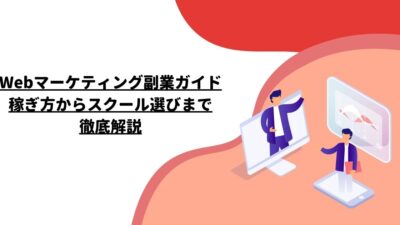 Webマーケティング副業ガイド：稼ぎ方からスクール選びまで徹底解説