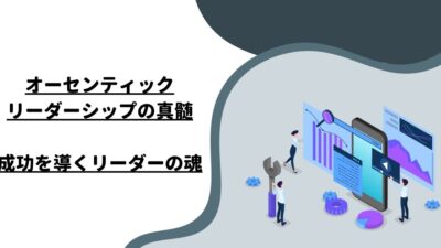 オーセンティックリーダーシップの真髄：成功を導くリーダーの魂