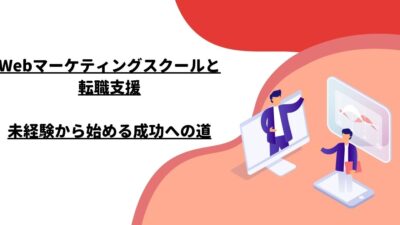 Webマーケティングスクールと転職支援：未経験から始める成功への道