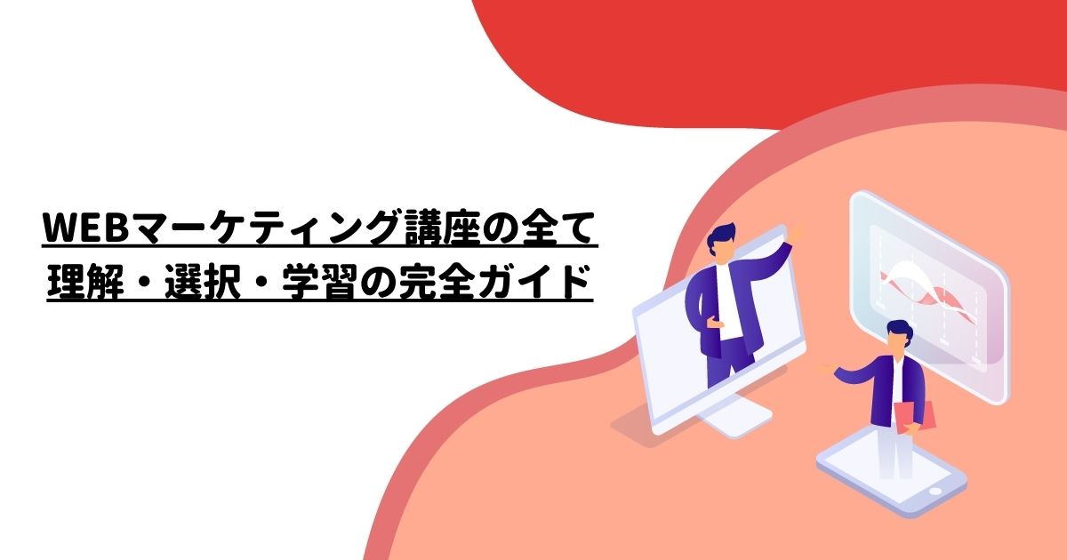 WEBマーケティング講座の全て：理解・選択・学習の完全ガイド