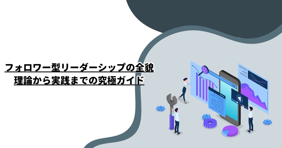 フォロワー型リーダーシップの全貌：理論から実践までの究極ガイド