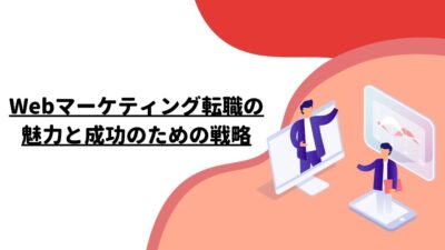 Webマーケティング転職の魅力と成功のための戦略