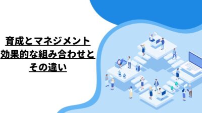 育成とマネジメント: 効果的な組み合わせとその違い