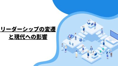 リーダーシップの変遷と現代への影響