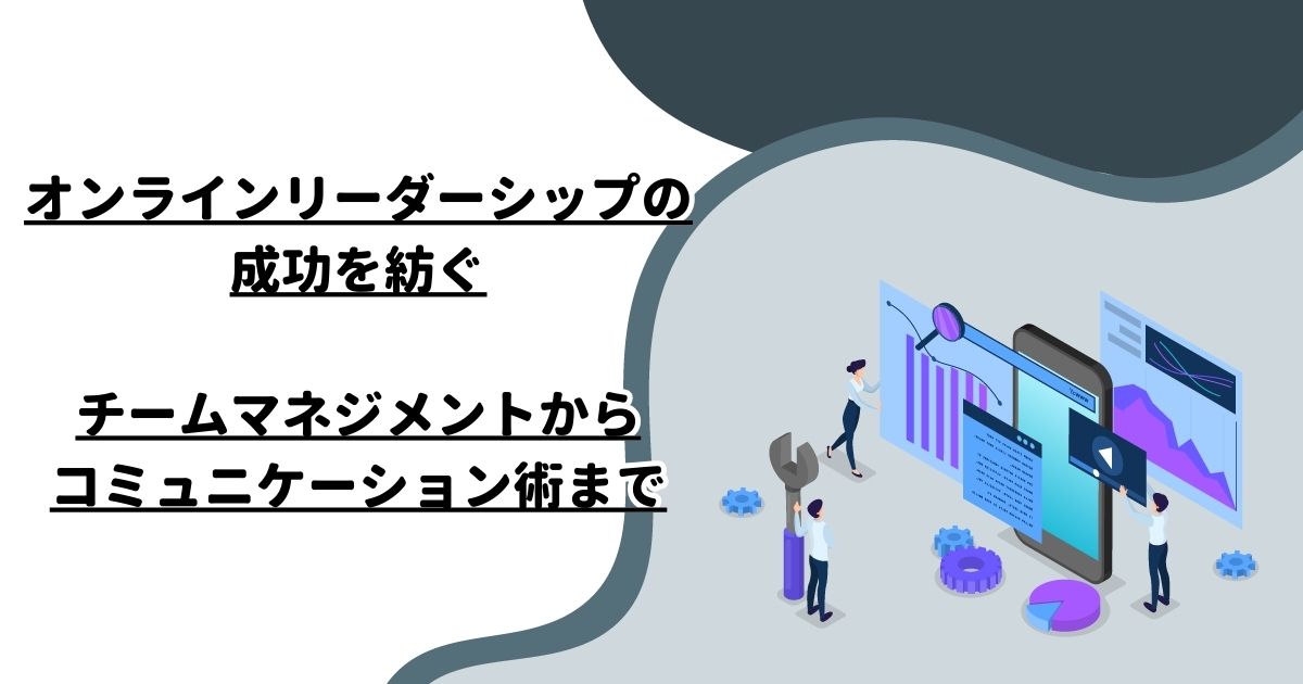 オンラインリーダーシップの成功を紡ぐ：チームマネジメントからコミュニケーション術まで