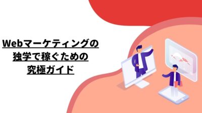 Webマーケティングの独学で稼ぐための究極ガイド