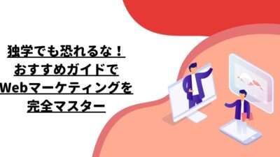 独学でも恐れるな！おすすめガイドでWebマーケティングを完全マスター