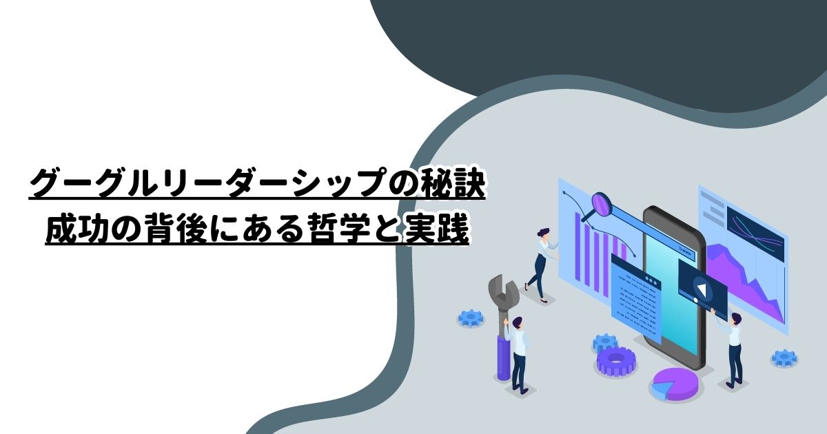 グーグルリーダーシップの秘訣：成功の背後にある哲学と実践