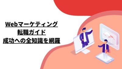 Webマーケティング転職ガイド：成功への全知識を網羅