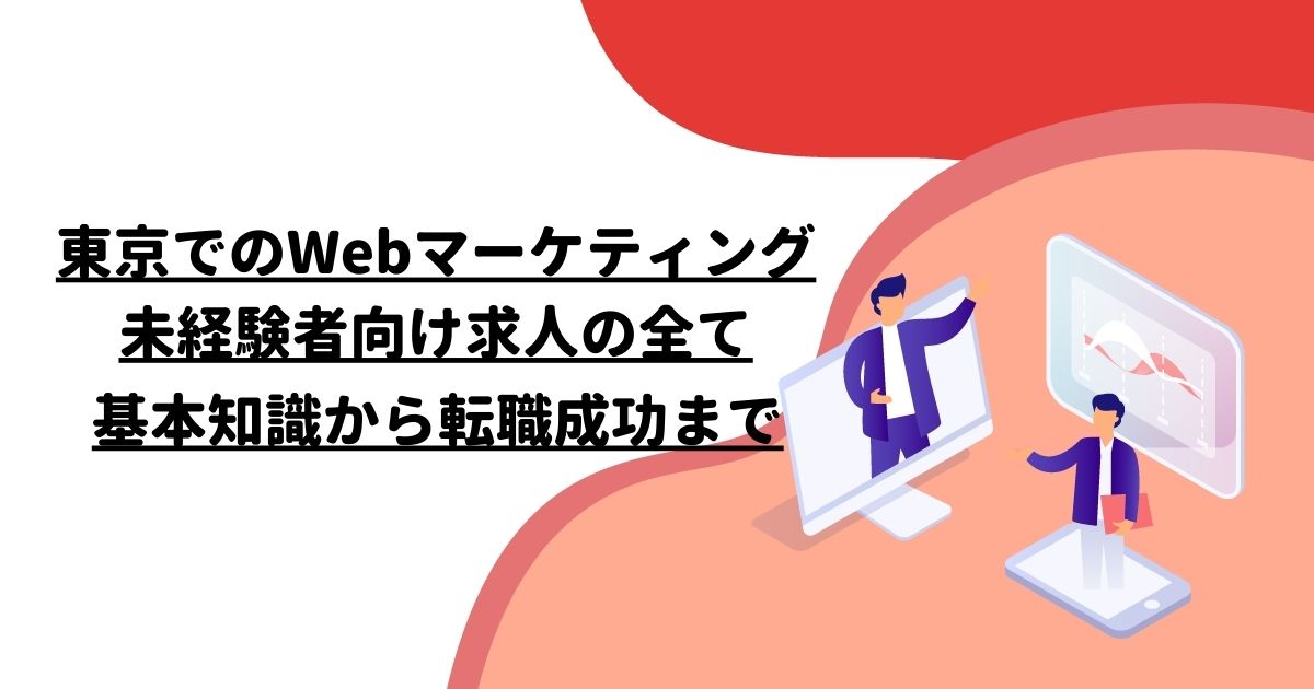 東京でのWebマーケティング未経験者向け求人の全て：基本知識から転職成功まで