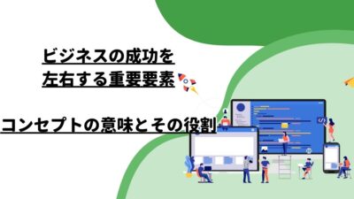 ビジネスの成功を左右する重要要素：コンセプトの意味とその役割