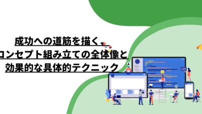 成功への道筋を描く、コンセプト組み立ての全体像と効果的な具体的テクニック