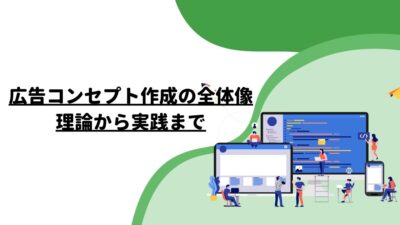 広告コンセプト作成の全体像: 理論から実践まで