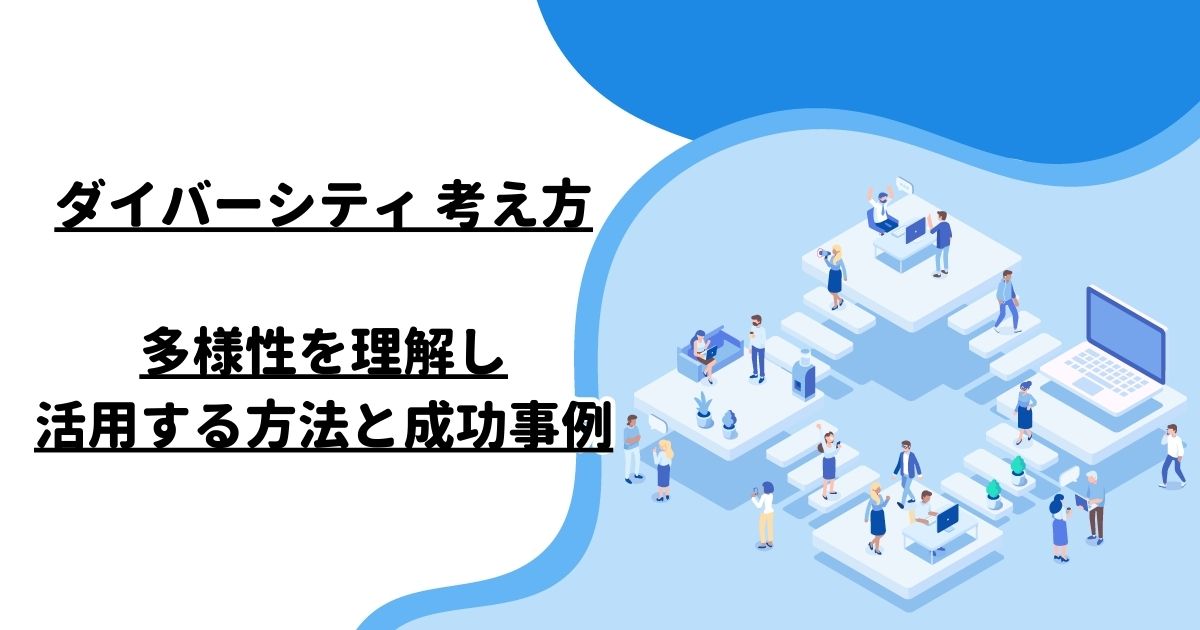 ダイバーシティ 考え方：多様性を理解し、活用する方法と成功事例