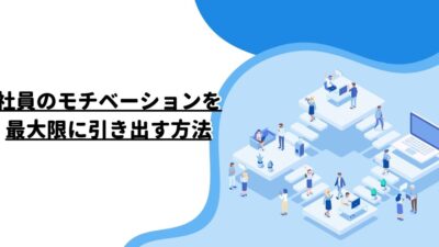 社員のモチベーションを最大限に引き出す方法