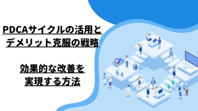 PDCAサイクルの活用とデメリット克服の戦略：効果的な改善を実現する方法