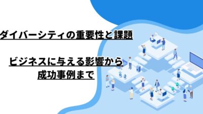 ダイバーシティの重要性と課題：ビジネスに与える影響から成功事例まで