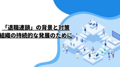 「退職連鎖」の背景と対策：組織の持続的な発展のために