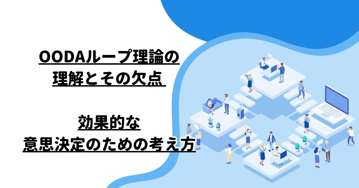 OODAループ理論の理解とその欠点 – 効果的な意思決定のための考え方