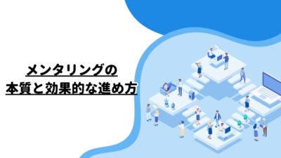 メンタリングの本質と効果的な進め方