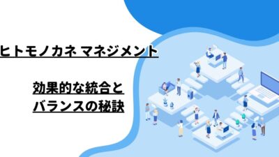 ヒトモノカネ マネジメント：効果的な統合とバランスの秘訣