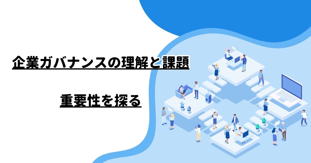 企業ガバナンスの理解と課題：重要性を探る