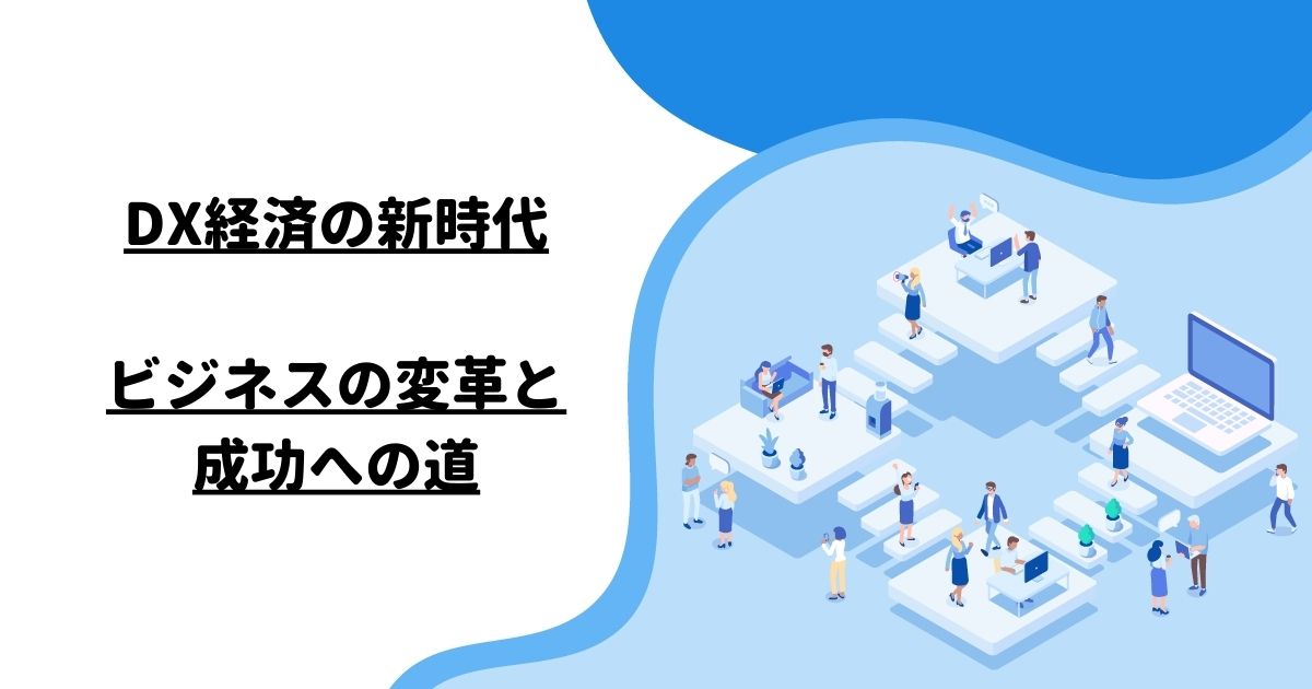 DX経済の新時代：ビジネスの変革と成功への道