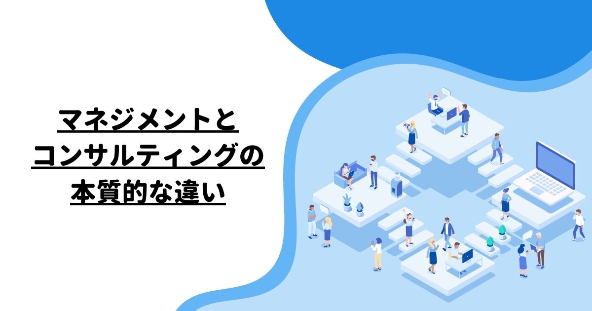 マネジメントとコンサルティングの本質的な違い