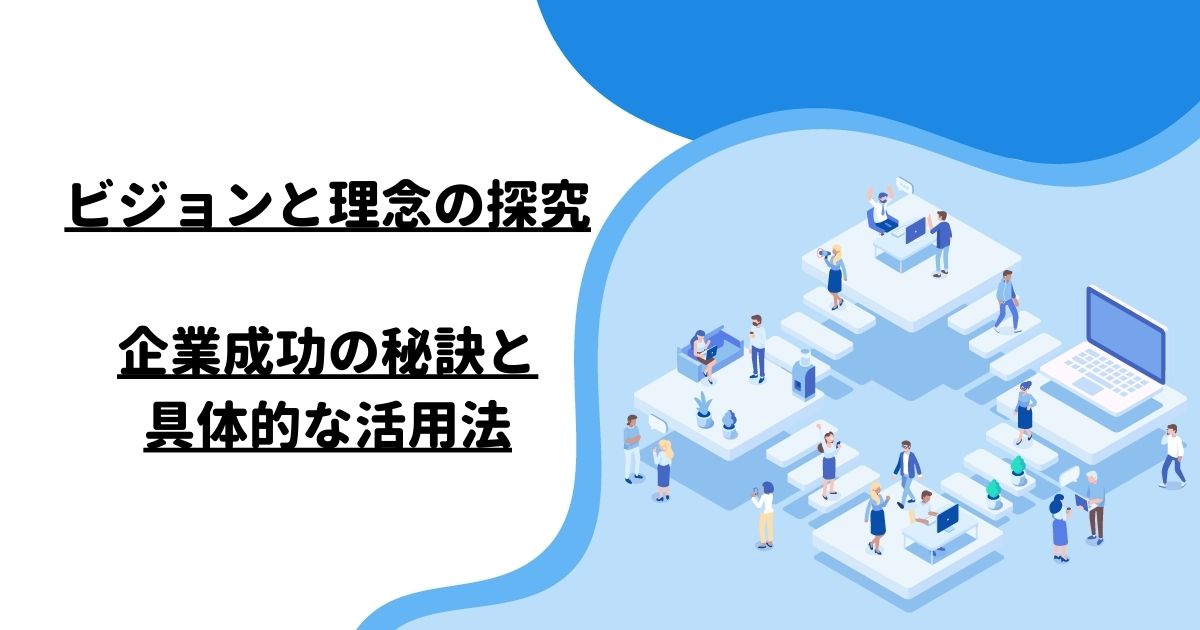 ビジョンと理念の探究：企業成功の秘訣と具体的な活用法