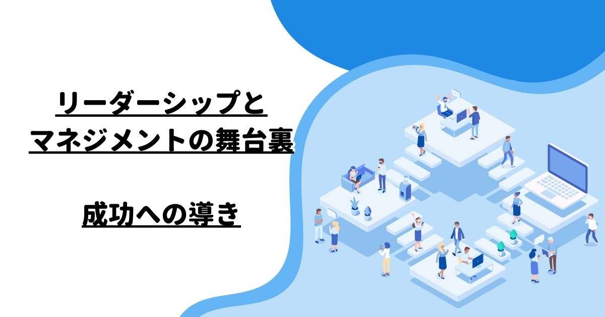 リーダーシップとマネジメントの舞台裏：成功への導き