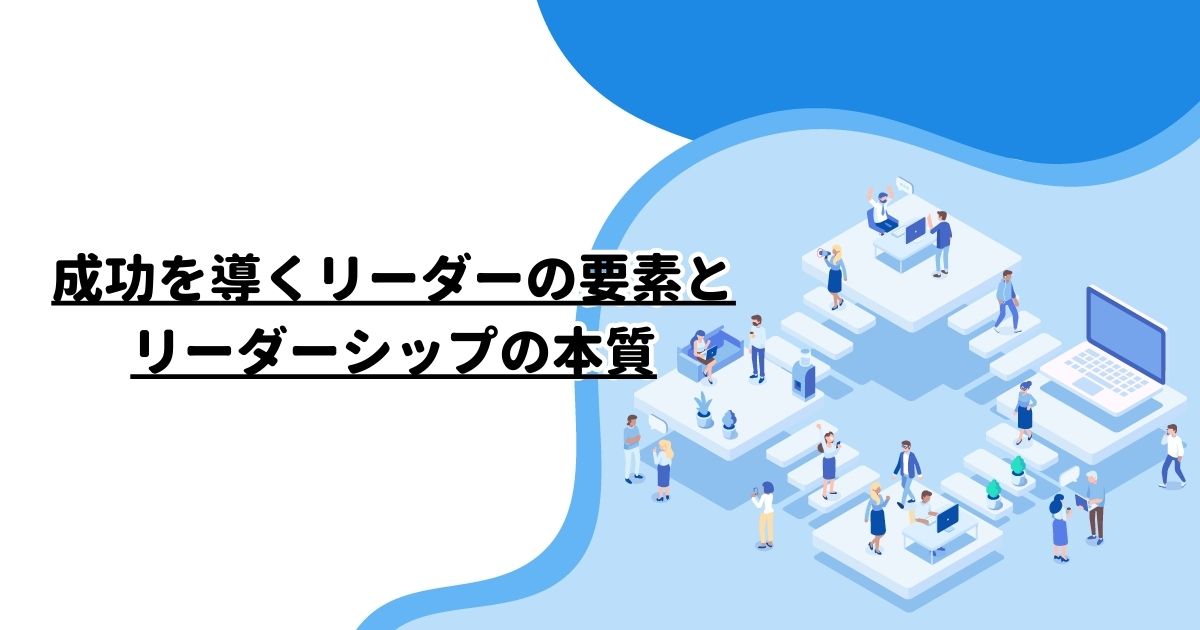 成功を導くリーダーの要素とリーダーシップの本質