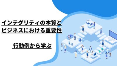 インテグリティの本質とビジネスにおける重要性 – 行動例から学ぶ