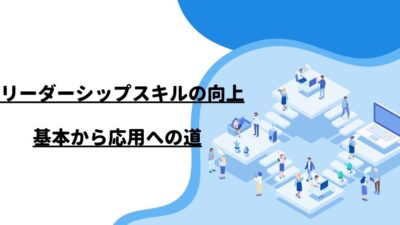 リーダーシップスキルの向上：基本から応用への道