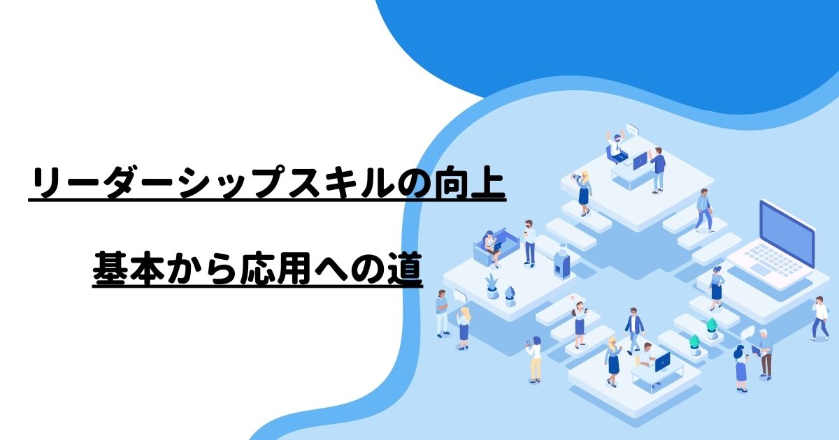 リーダーシップスキルの向上：基本から応用への道