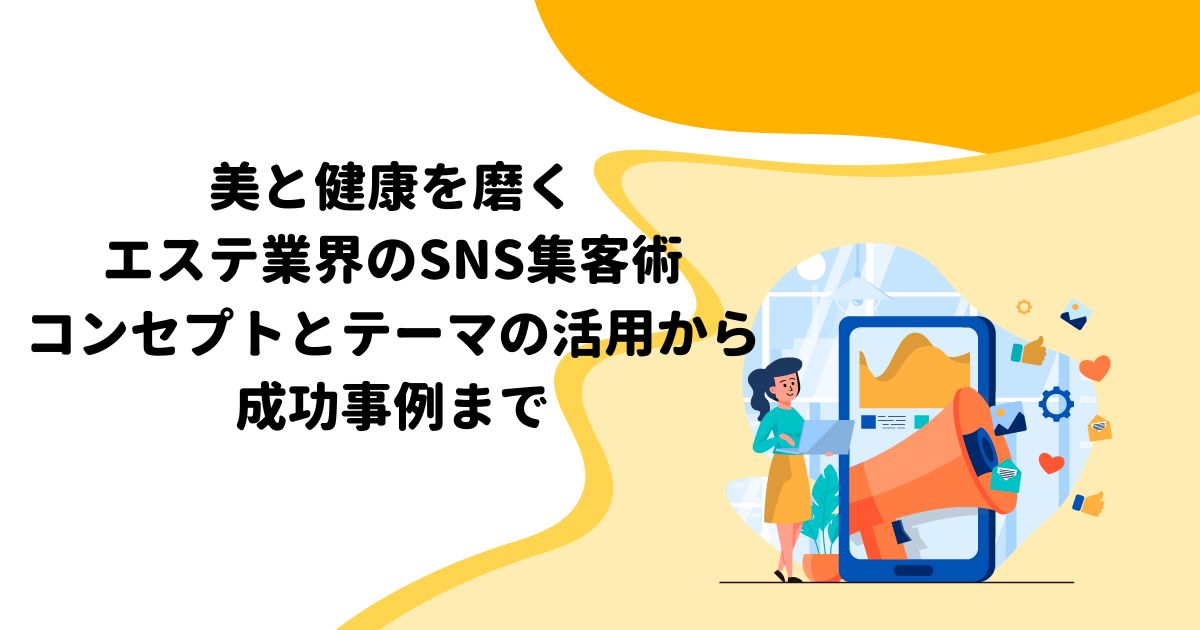 美と健康を磨くエステ業界のSNS集客術：コンセプトとテーマの活用から成功事例まで