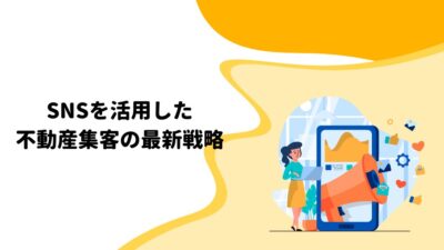 SNSを活用した不動産集客の最新戦略