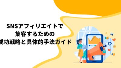 SNSアフィリエイトで集客するための成功戦略と具体的手法ガイド