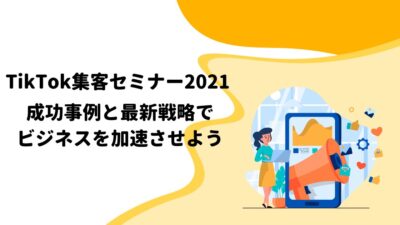 TikTok集客セミナー2021: 成功事例と最新戦略でビジネスを加速させよう