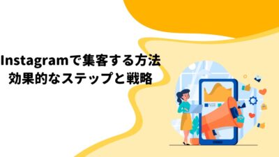 Instagramで集客する方法：効果的なステップと戦略