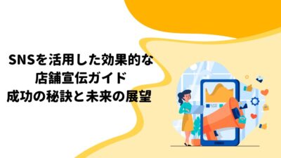 SNSを活用した効果的な店舗宣伝ガイド：成功の秘訣と未来の展望